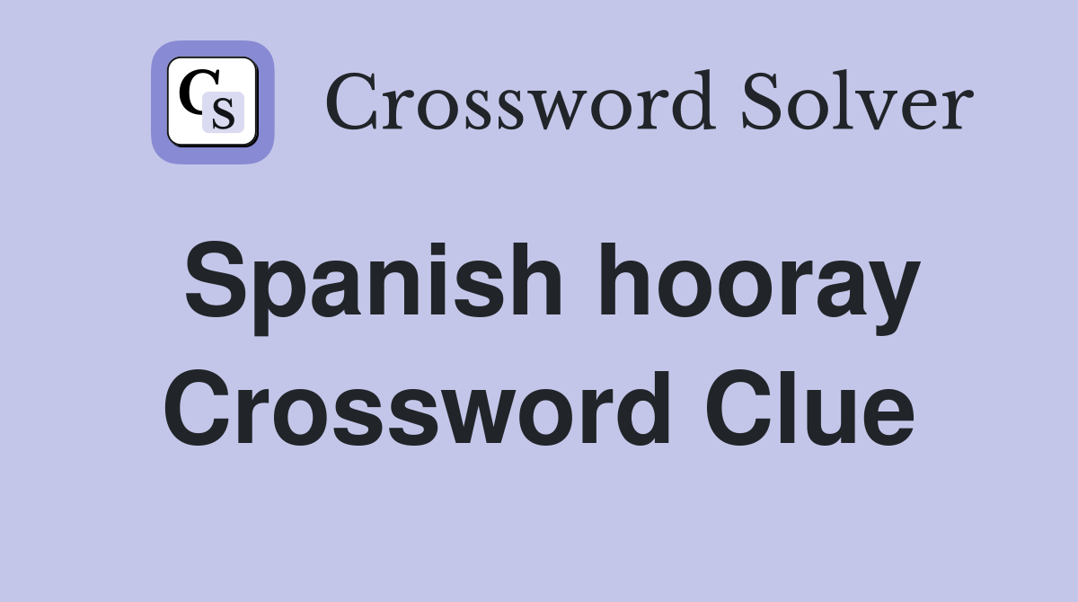 Spanish hooray Crossword Clue