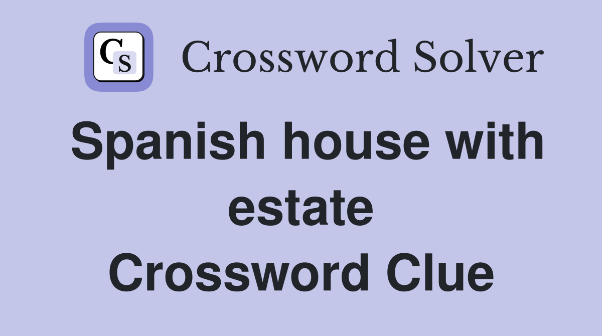 Spanish house with estate Crossword Clue