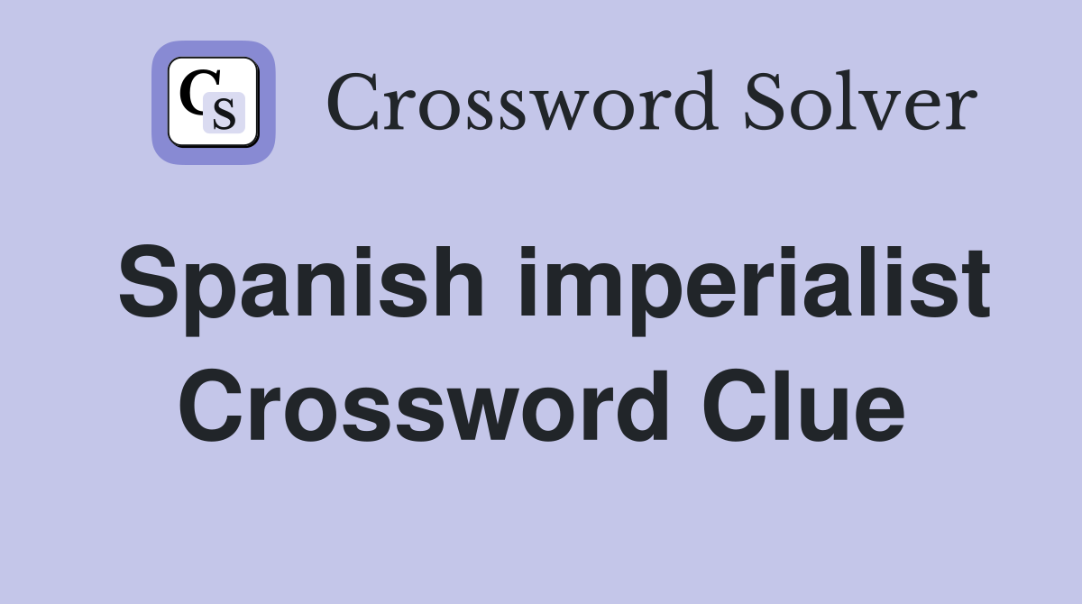 Spanish imperialist Crossword Clue