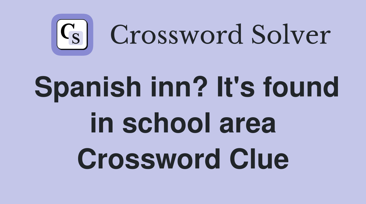 Spanish inn? It's found in school area Crossword Clue