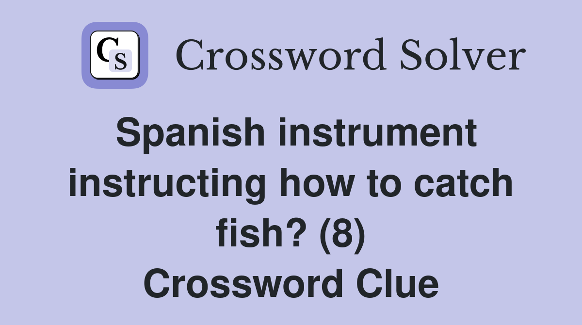 Spanish instrument instructing how to catch fish? (8) Crossword Clue