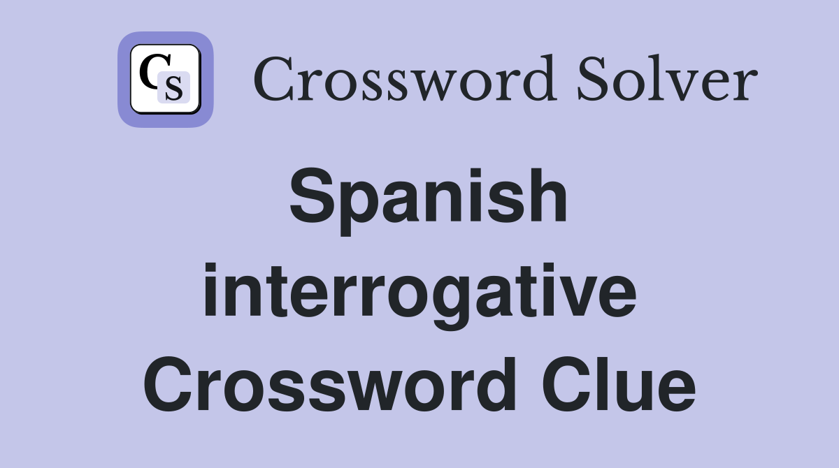 Spanish interrogative Crossword Clue