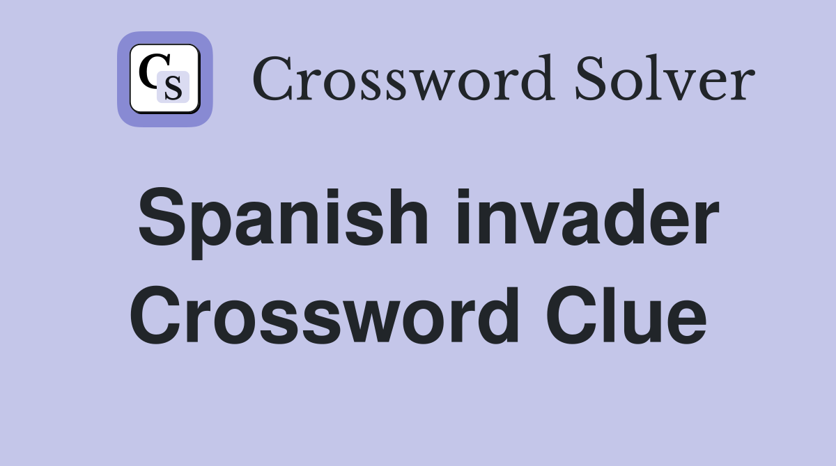 Spanish invader Crossword Clue