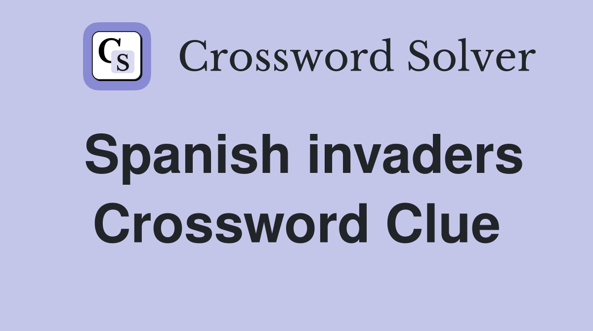 Spanish invaders Crossword Clue