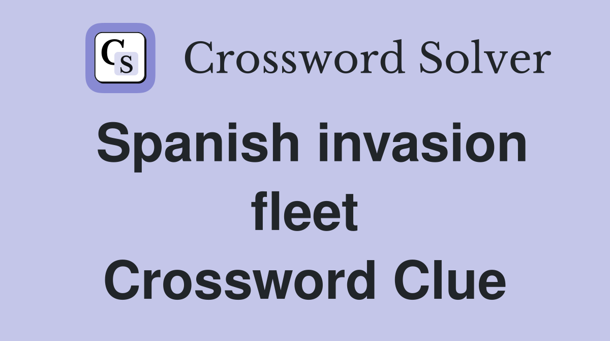 Spanish invasion fleet Crossword Clue