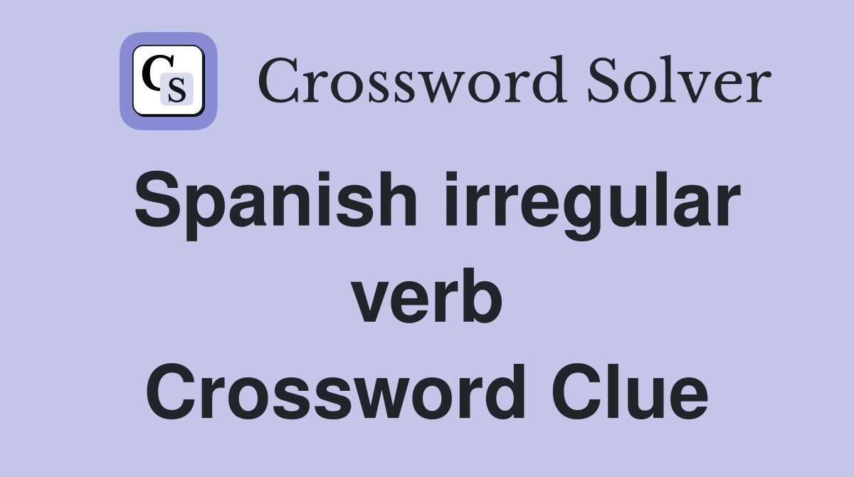 Spanish irregular verb Crossword Clue