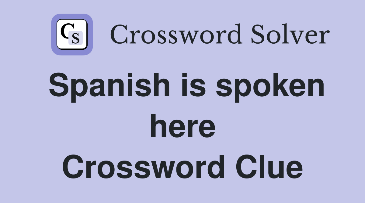 Spanish is spoken here Crossword Clue