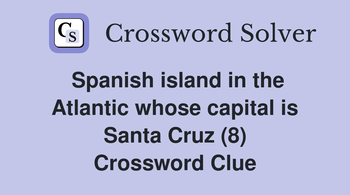 Spanish island in the Atlantic whose capital is Santa Cruz (8) Crossword Clue