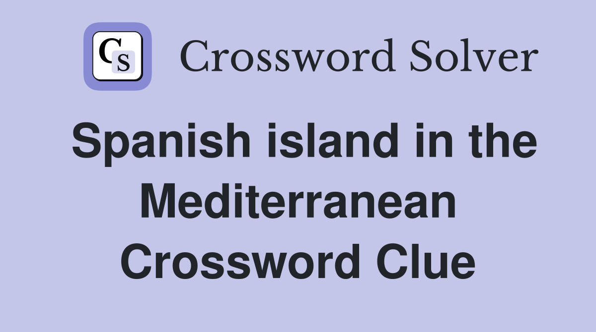 Spanish island in the Mediterranean Crossword Clue