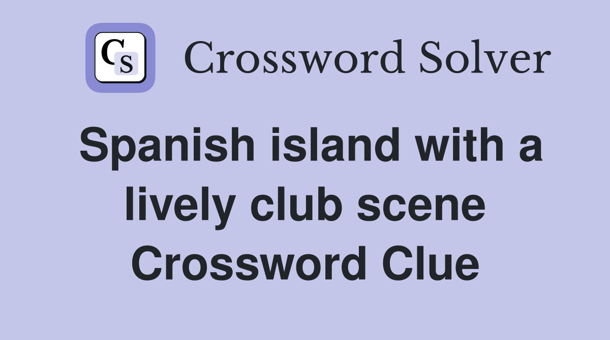 Spanish island with a lively club scene Crossword Clue
