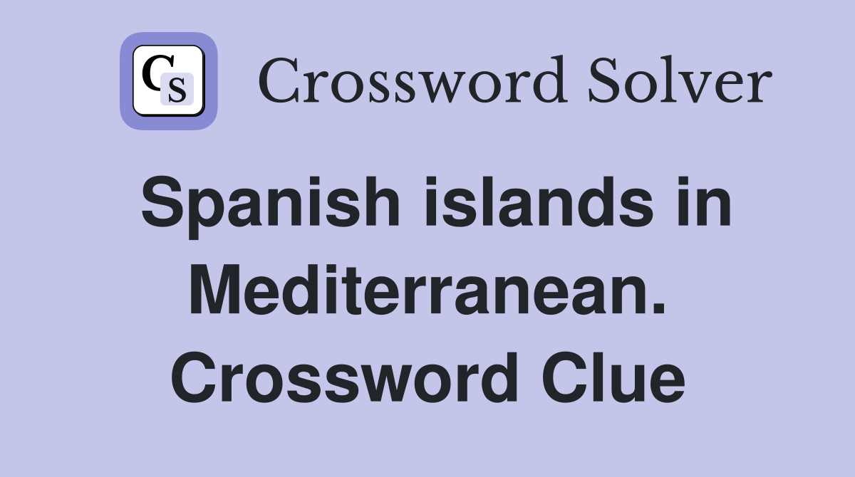 Spanish islands in Mediterranean. Crossword Clue