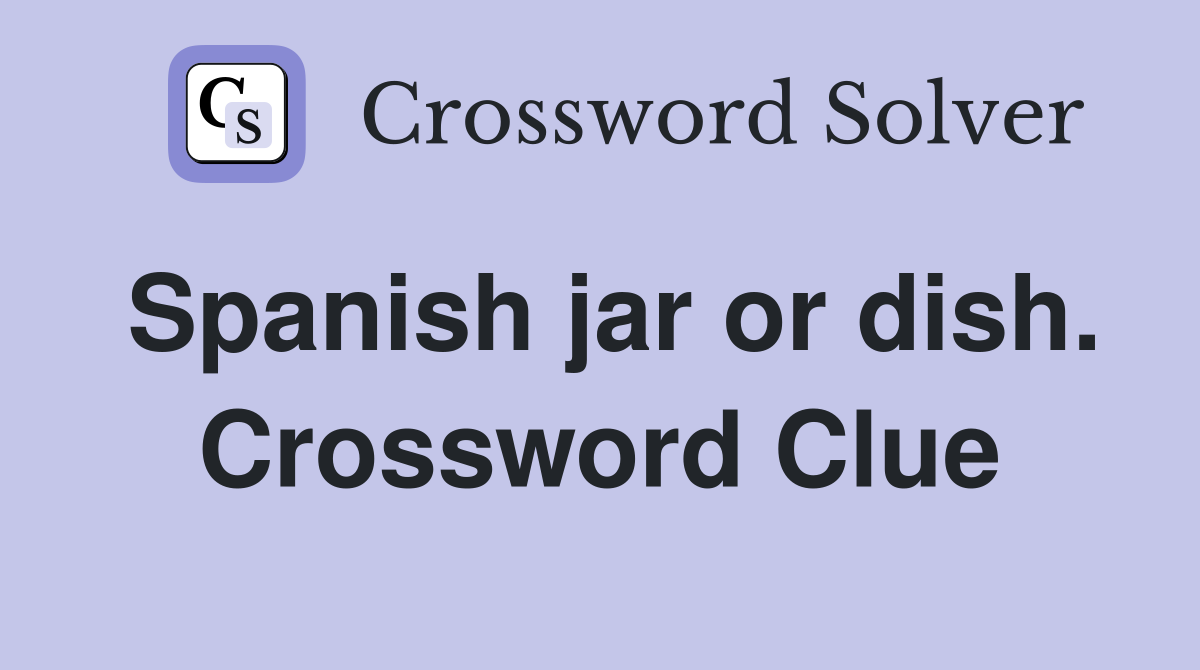 Spanish jar or dish. Crossword Clue