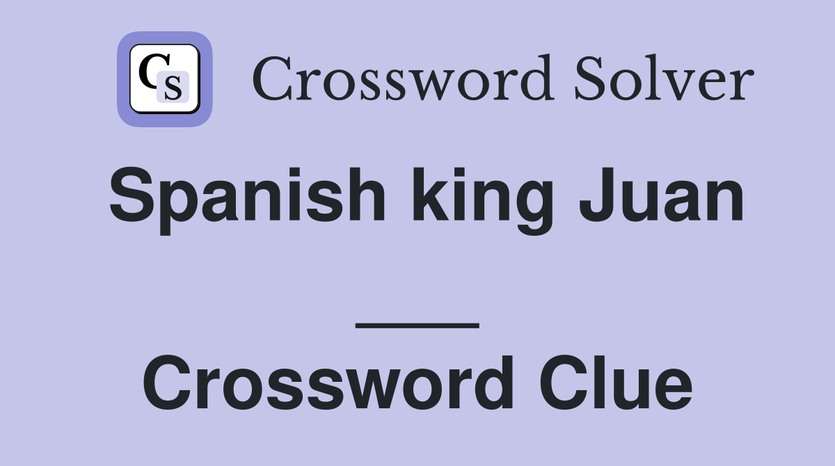 Spanish king Juan ___ Crossword Clue