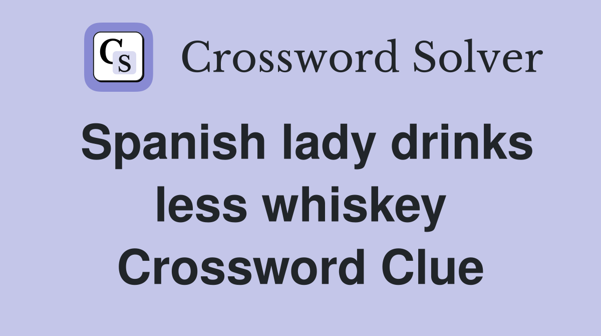 Spanish lady drinks less whiskey Crossword Clue