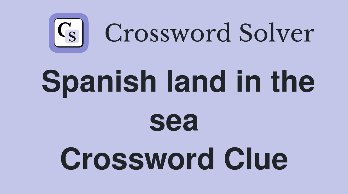 Spanish land in the sea Crossword Clue