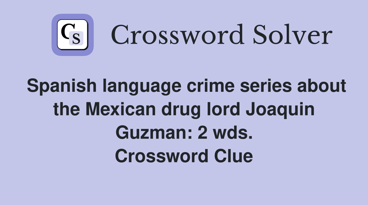 Spanish language crime series about the Mexican drug lord Joaquin Guzman: 2 wds. Crossword Clue