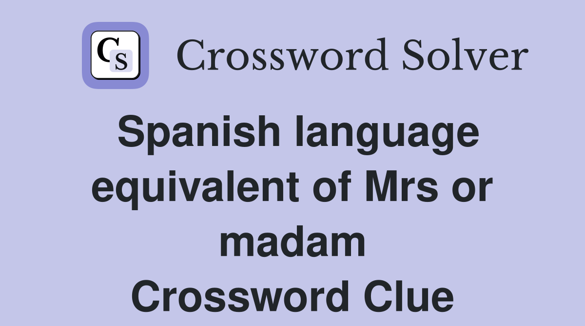 Spanish language equivalent of Mrs or madam Crossword Clue