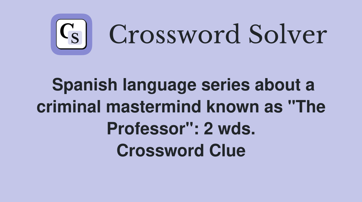 Spanish language series about a criminal mastermind known as "The Professor": 2 wds. Crossword Clue