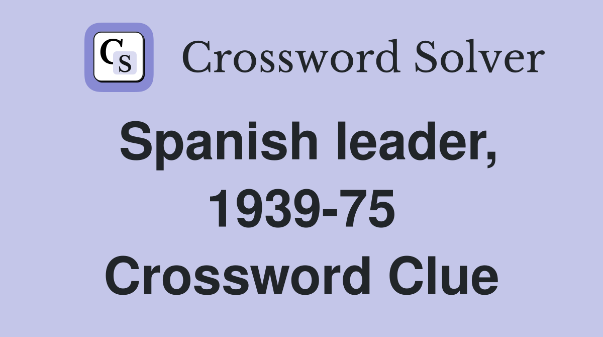 Spanish leader, 1939-75 Crossword Clue