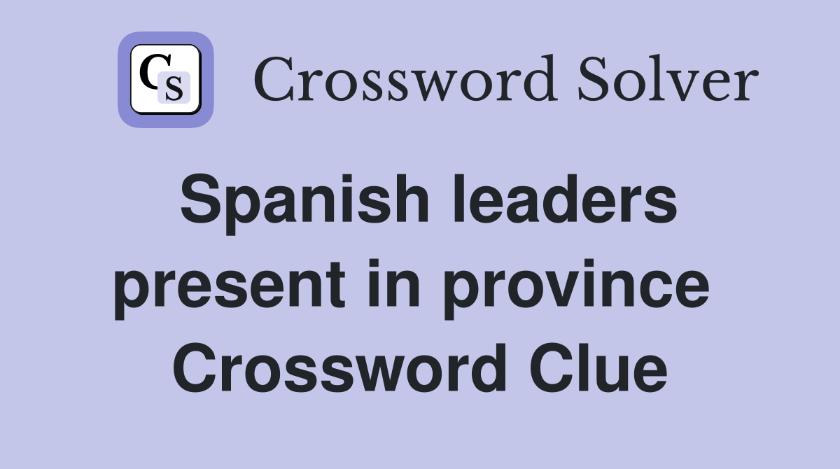 Spanish leaders present in province  Crossword Clue