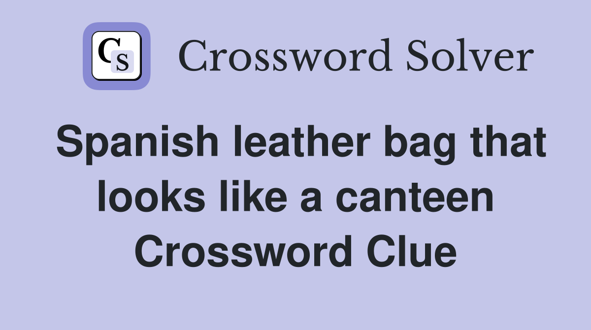 Spanish leather bag that looks like a canteen Crossword Clue