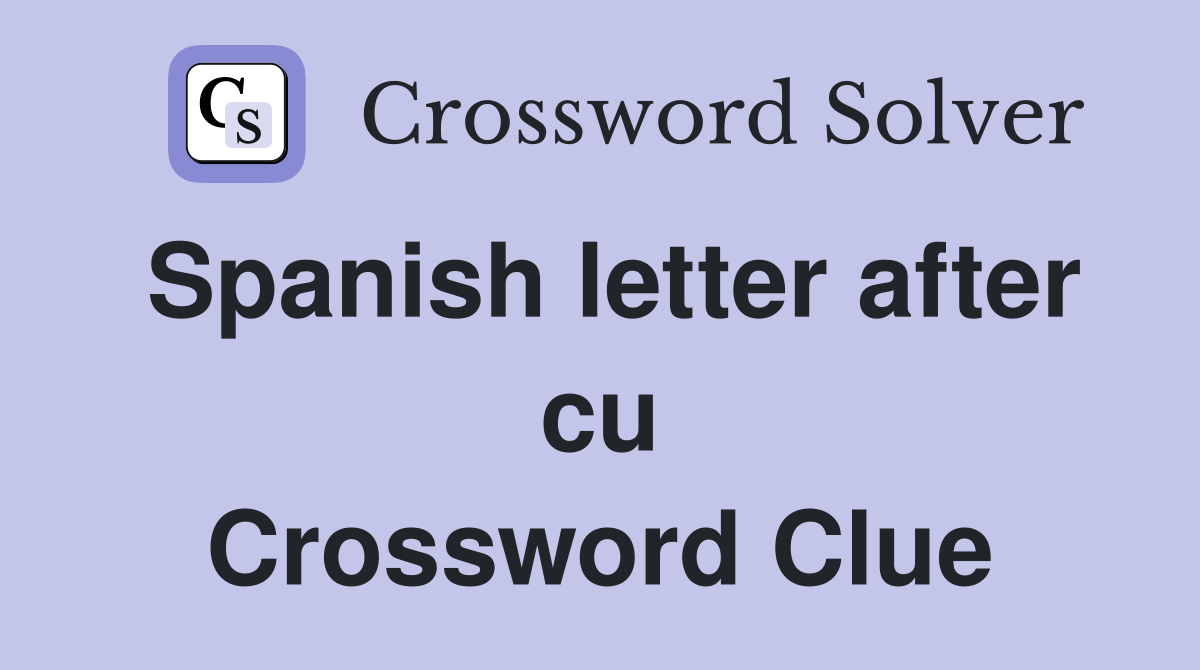 Spanish letter after cu Crossword Clue