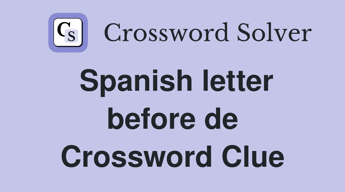 Spanish letter before de Crossword Clue