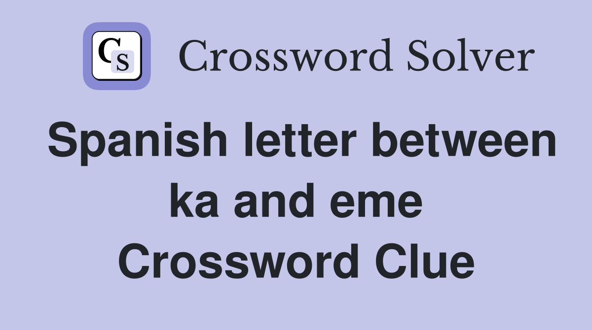 Spanish letter between ka and eme Crossword Clue