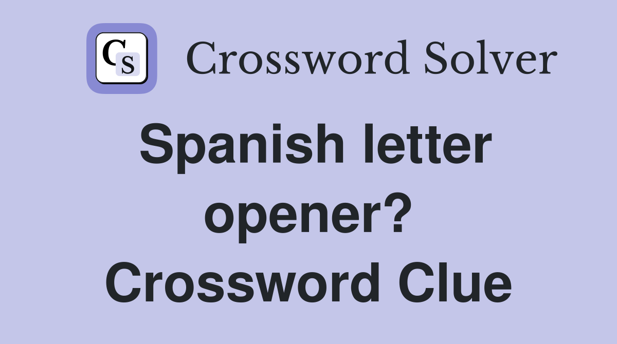 Spanish letter opener? Crossword Clue