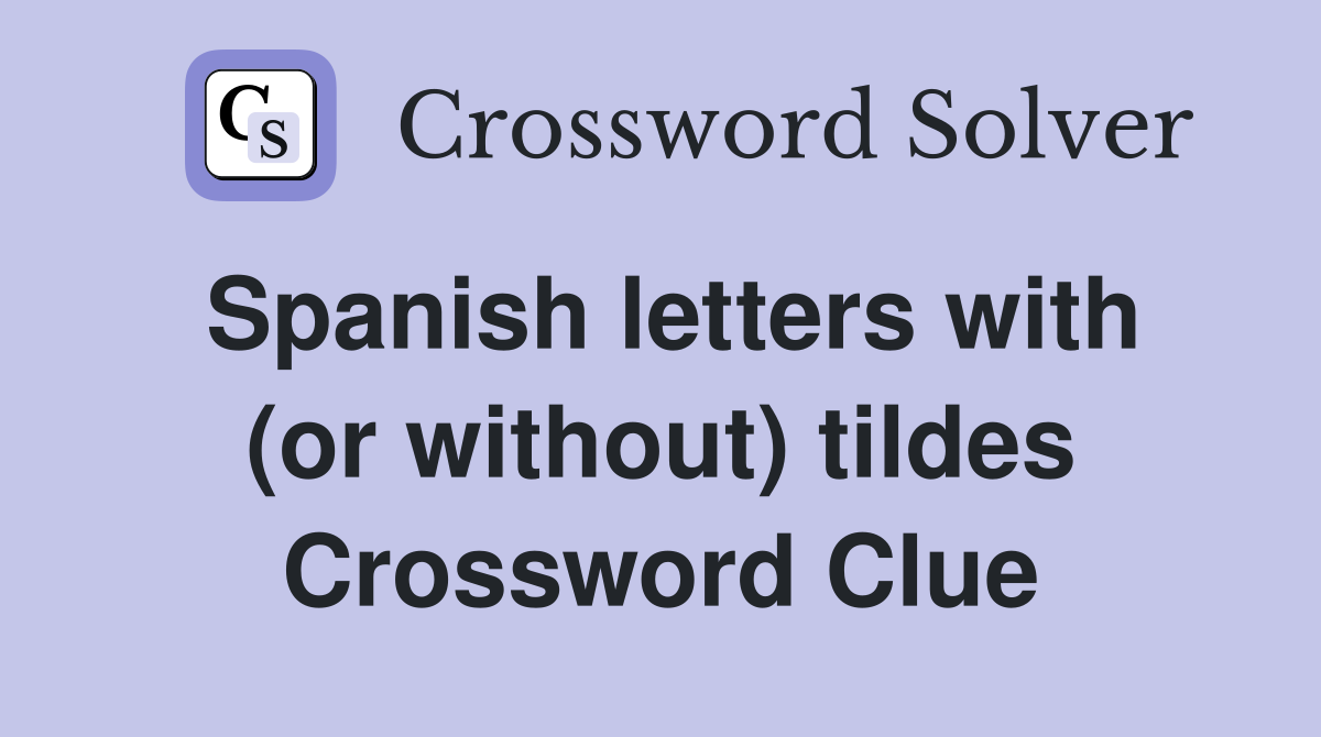 Spanish letters with (or without) tildes Crossword Clue