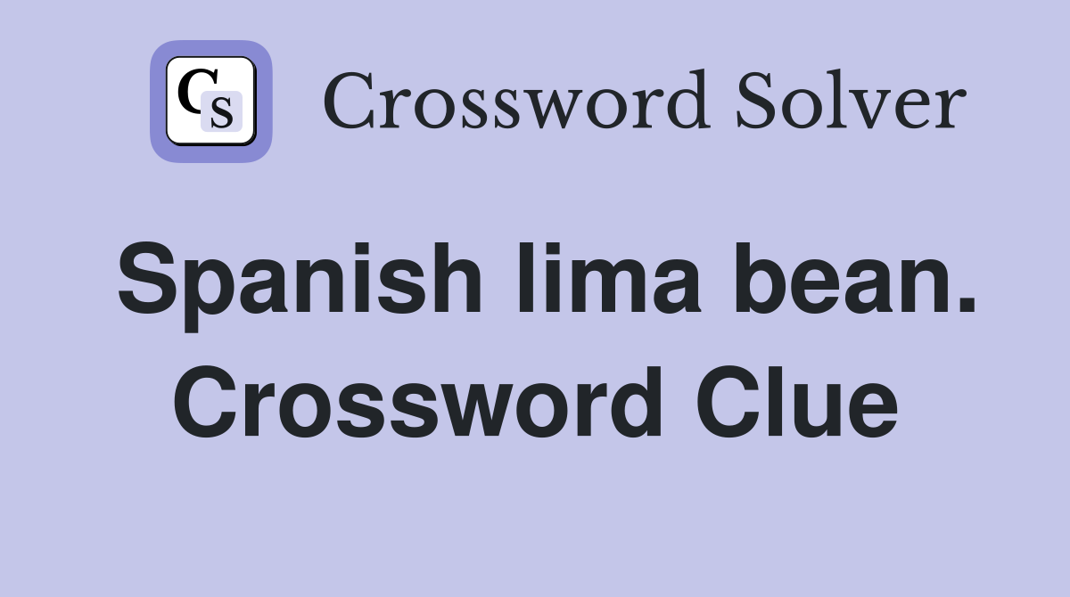 Spanish lima bean. Crossword Clue