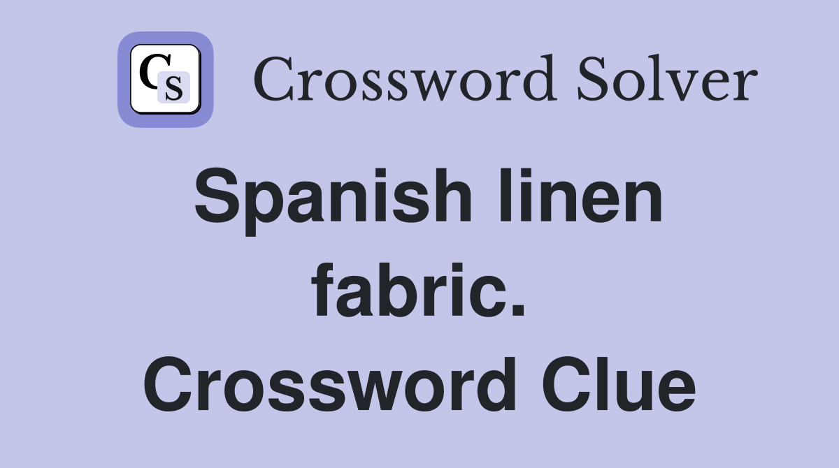 Spanish linen fabric. Crossword Clue