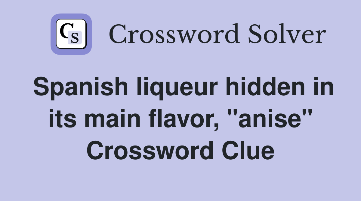 Spanish liqueur hidden in its main flavor, "anise" Crossword Clue
