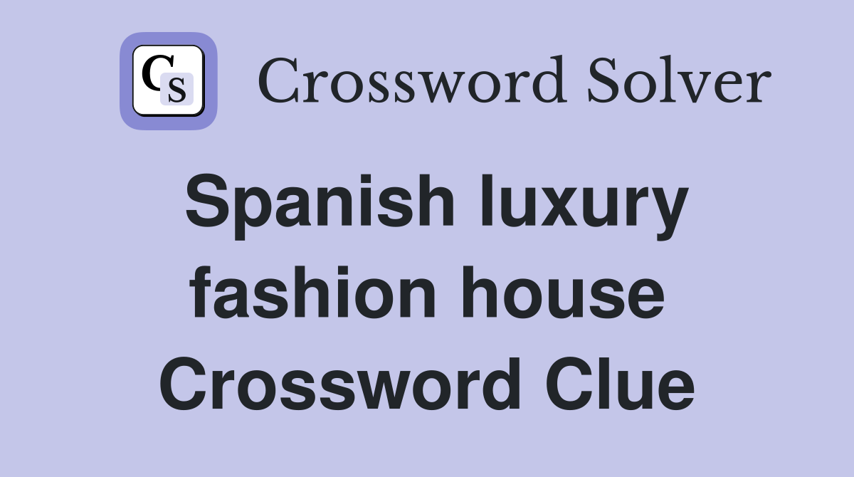 Spanish luxury fashion house Crossword Clue
