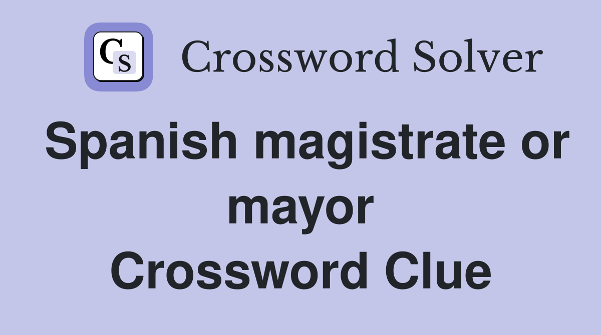 Spanish magistrate or mayor Crossword Clue