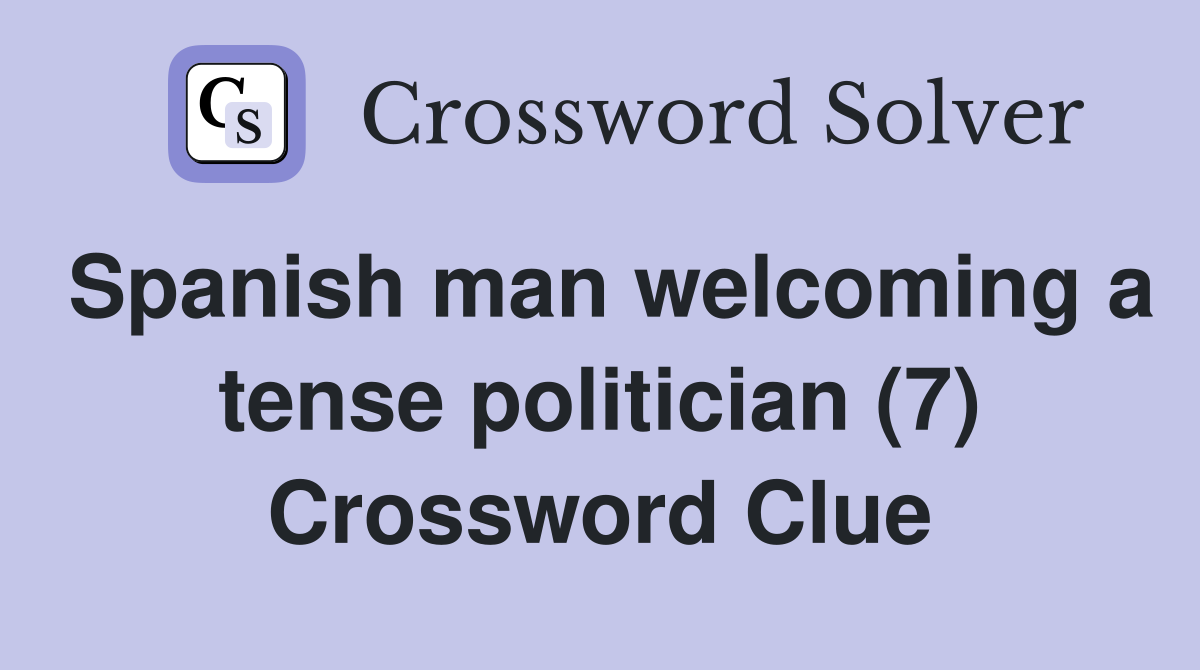 Spanish man welcoming a tense politician (7) Crossword Clue