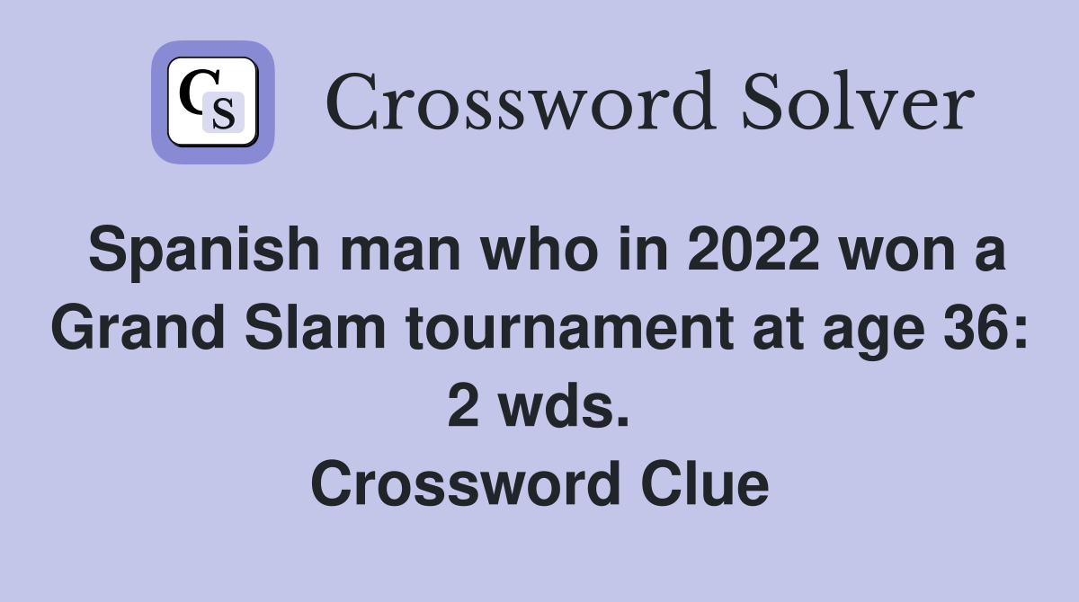 Spanish man who in 2022 won a Grand Slam tournament at age 36: 2 wds. Crossword Clue