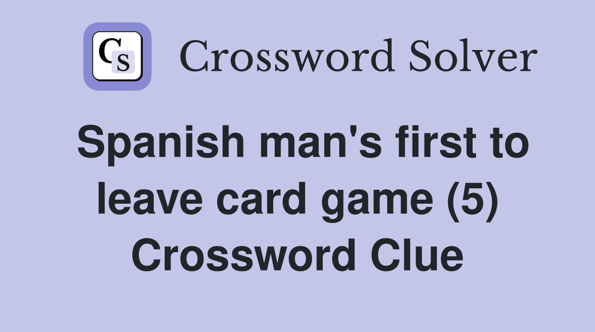 Spanish man's first to leave card game (5) Crossword Clue