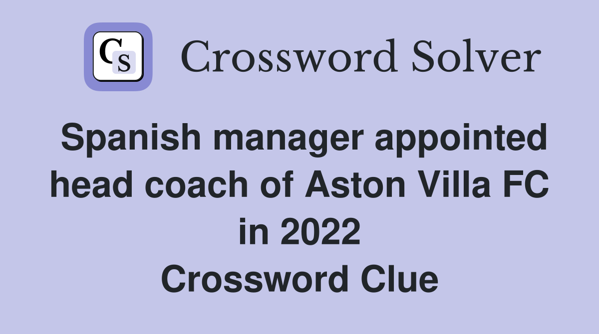 Spanish manager appointed head coach of Aston Villa FC in 2022 Crossword Clue