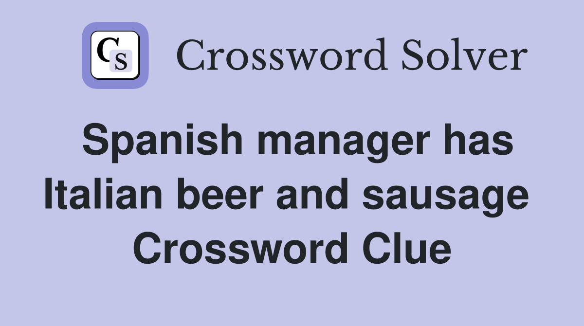 Spanish manager has Italian beer and sausage  Crossword Clue