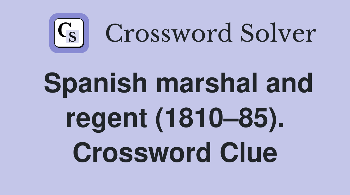 Spanish marshal and regent (1810–85). Crossword Clue