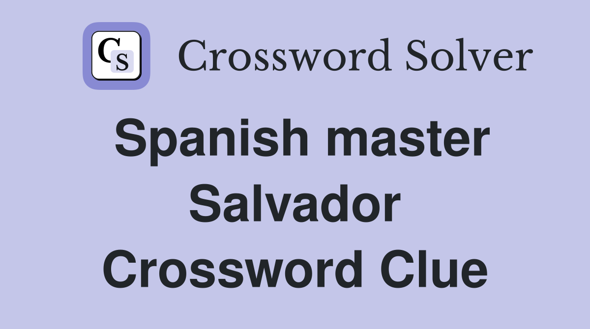 Spanish master Salvador Crossword Clue