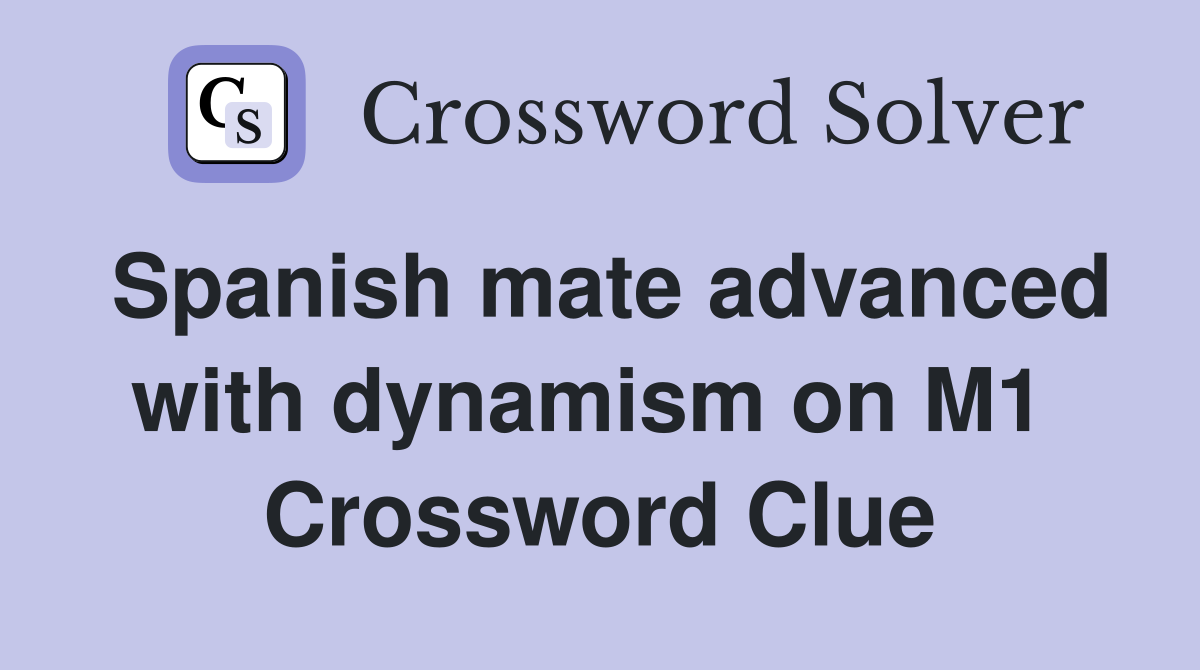 Spanish mate advanced with dynamism on M1  Crossword Clue