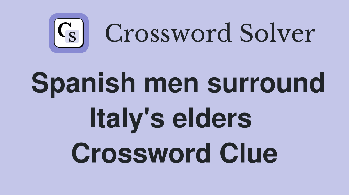Spanish men surround Italy's elders  Crossword Clue