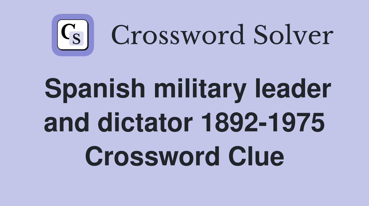 Spanish military leader and dictator 1892-1975 Crossword Clue