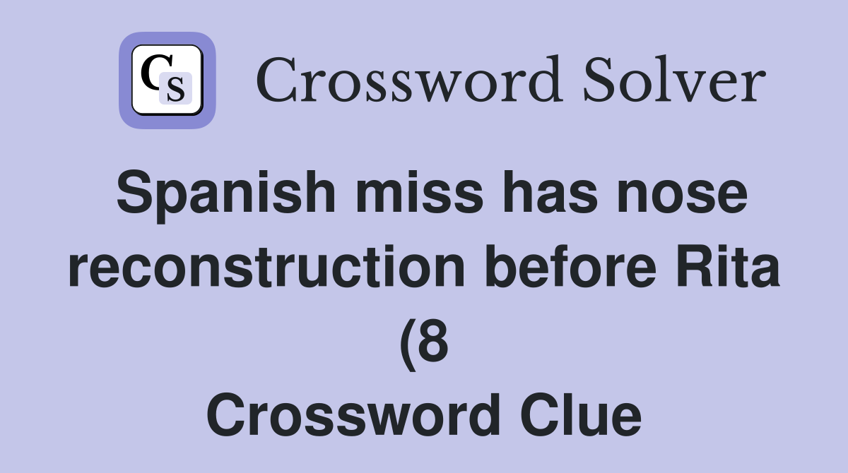 Spanish miss has nose reconstruction before Rita (8) Crossword Clue Spanish miss has nose reconstruction before Rita (8) Crossword Clue