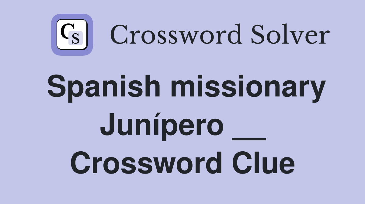 Spanish missionary Junípero __ Crossword Clue