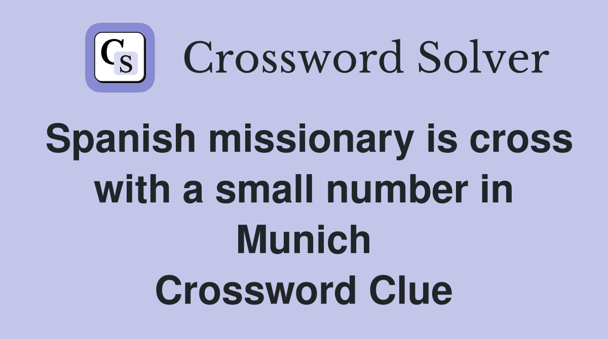 Spanish missionary is cross with a small number in Munich Crossword Clue