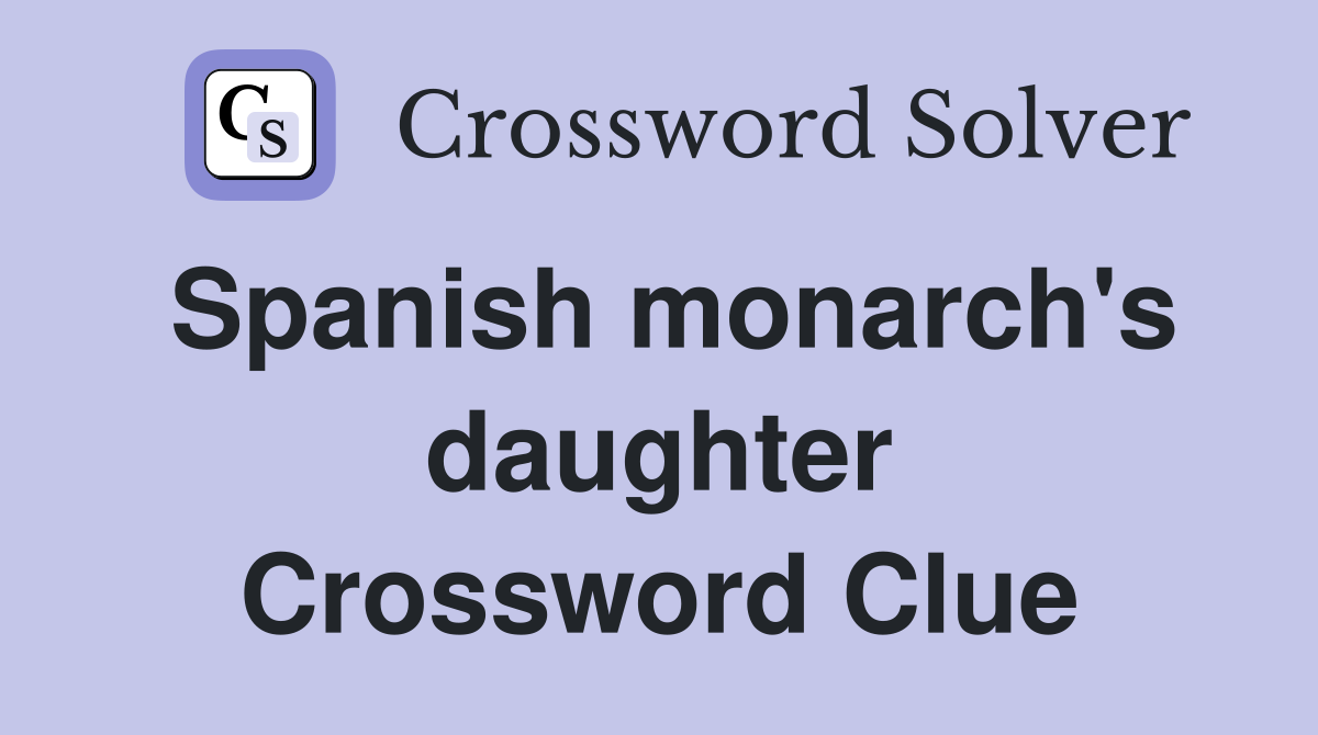 Spanish monarch's daughter Crossword Clue