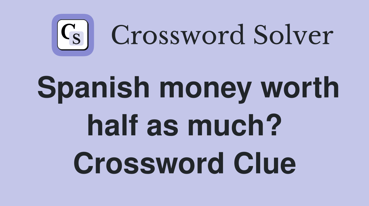 Spanish money worth half as much? Crossword Clue